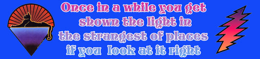 Once in a While You Get Shown the Light In The Strangest Places if You Look at It Right
