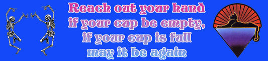 Reach out your hand if your cup be empty, if your cup is full may it be again
